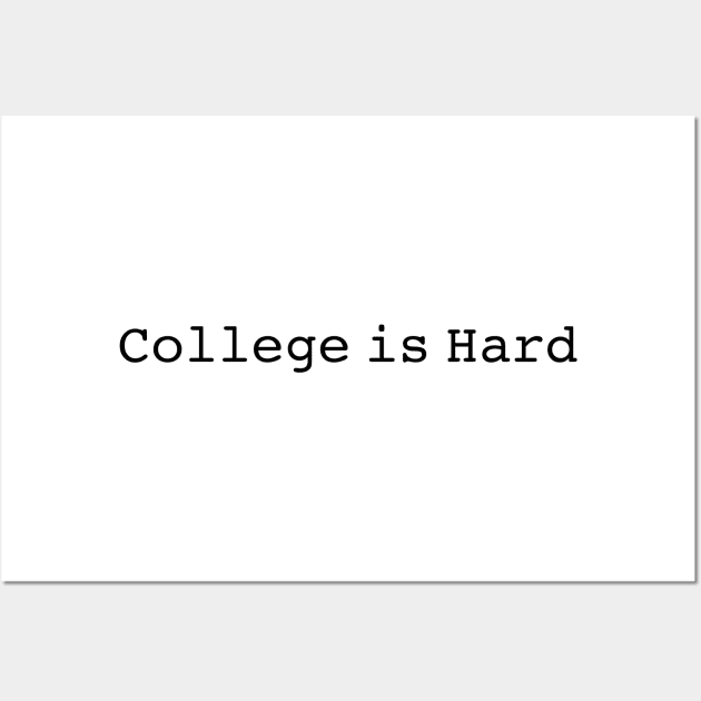 College is Hard Wall Art by imsnos